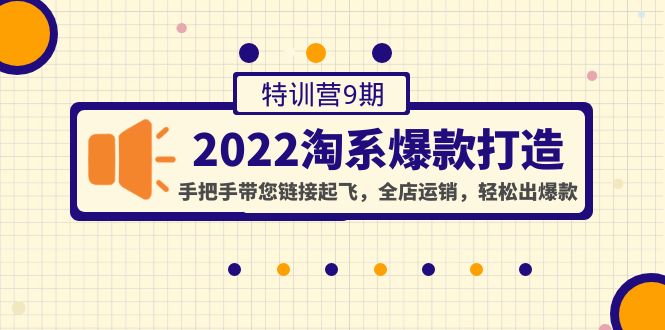 （4334期）2022淘系爆款打造特训营9期：手把手带您链接起飞，全店运销，轻松出爆款-创奇社