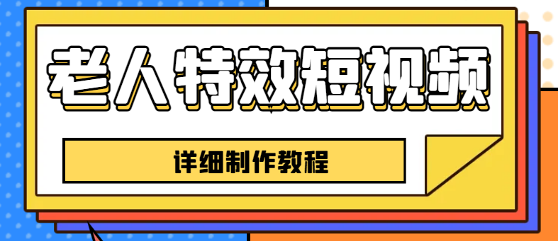 （6430期）老人特效短视频创作教程，一个月涨粉5w粉丝秘诀 新手0基础学习【全套教程】-创奇社
