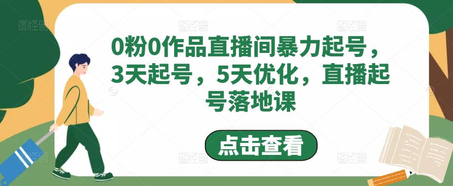 （4917期）0粉0作品直播间暴力起号，3天起号，5天优化，直播起号落地课-创奇社