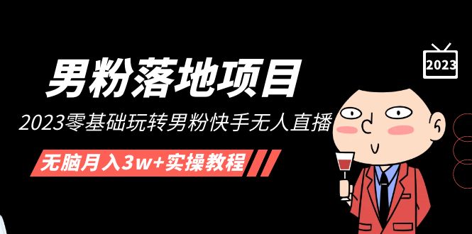 （5033期）【男粉落地项目】2023零基础玩转男粉快手无人直播，无脑月入3w+实操教程！-创奇社