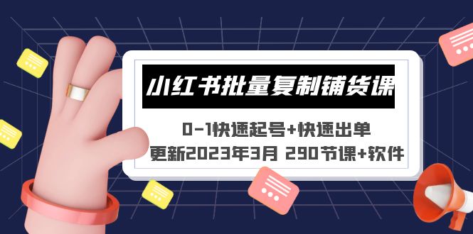 （5321期）小红书批量复制铺货课 0-1快速起号+快速出单 (更新2023年3月 290节课+软件)-创奇社