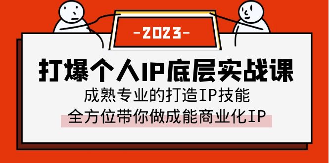 （6417期）打爆·个人IP底层实战课，成熟专业的打造IP技能 全方位带你做成能商业化IP-创奇社