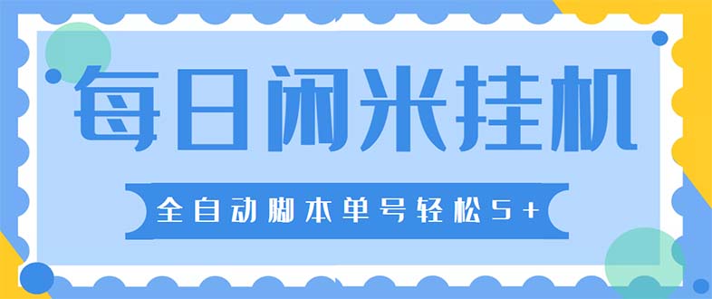 （5144期）最新每日闲米全自动挂机项目 单号一天5+可无限批量放大【全自动脚本+教程】-创奇社