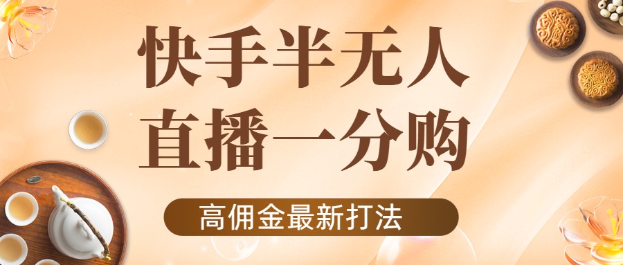 （4164期）外面收费1980的快手半无人一分购项目，不露脸的最新电商打法-创奇社
