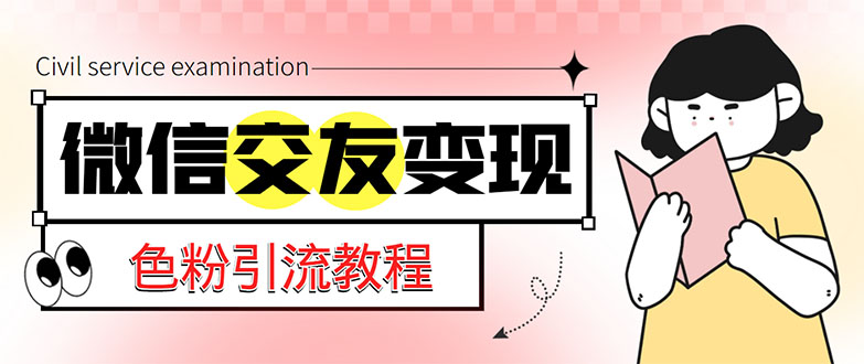 （5273期）微信交友变现项目，吸引全网LSP男粉精准变现，小白也能轻松上手，日入500+-创奇社