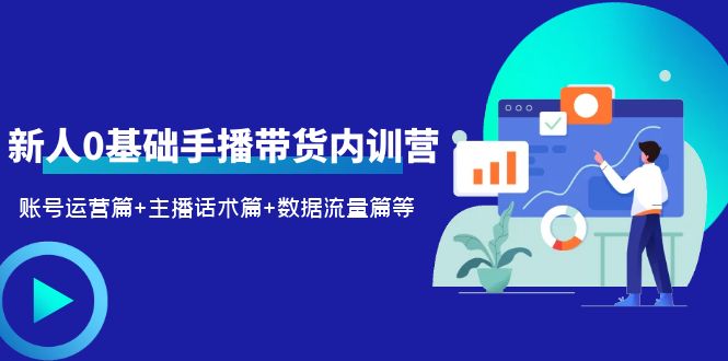 （6082期）2023新人0基础手播带货内训营：账号运营篇+主播话术篇+数据流量篇等-创奇社