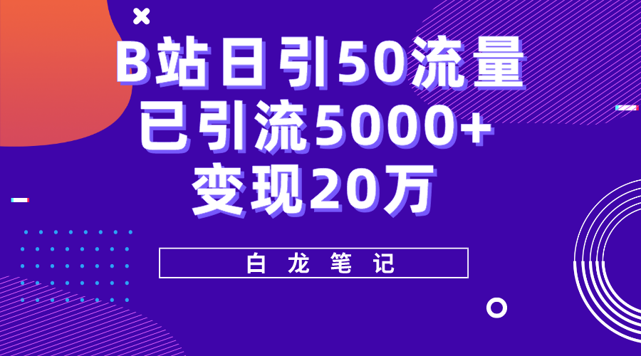 （5655期）B站日引50+流量，实战已引流5000+变现20万，超级实操课程。-创奇社