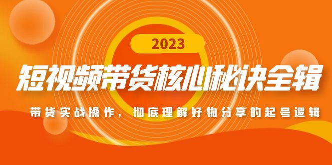 （4904期）短视频带货核心秘诀全辑：带货实战操作，彻底理解好物分享的起号逻辑-创奇社