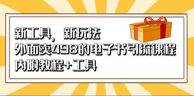 （6834期）新工具，新玩法！外面卖498的电子书引流课程，内附教程+工具-创奇社