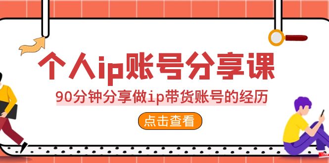 （6891期）2023个人ip账号分享课，90分钟分享做ip带货账号的经历-创奇社 - AI前沿·副业变现·资源教程！