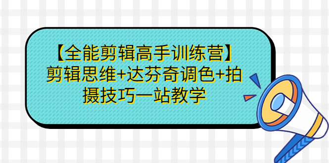 （6957期）【全能剪辑高手训练营】剪辑思维+达芬奇调色+拍摄技巧一站教学-创奇社