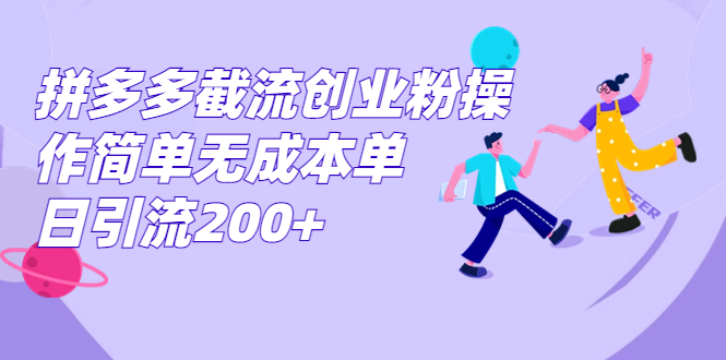 （7059期）拼多多截流创业粉操作简单无成本单日引流200+-创奇社
