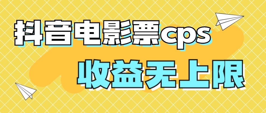 （7086期）风口项目，抖音电影票cps，月入过万的机会来啦-创奇社