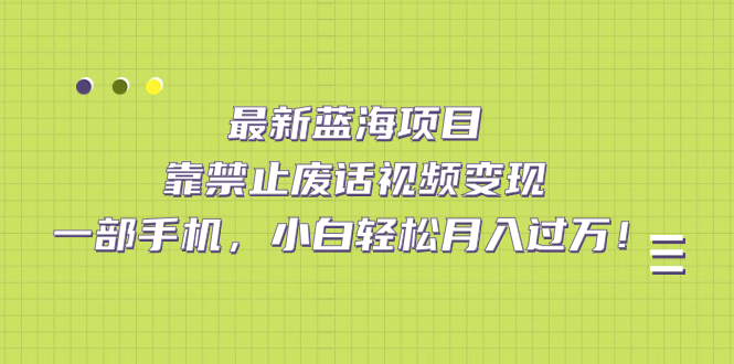 （7276期）最新蓝海项目，靠禁止废话视频变现，一部手机，小白轻松月入过万！-创奇社
