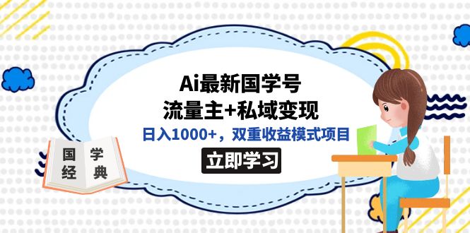 （7299期）全网首发Ai最新国学号流量主+私域变现，日入1000+，双重收益模式项目-创奇社