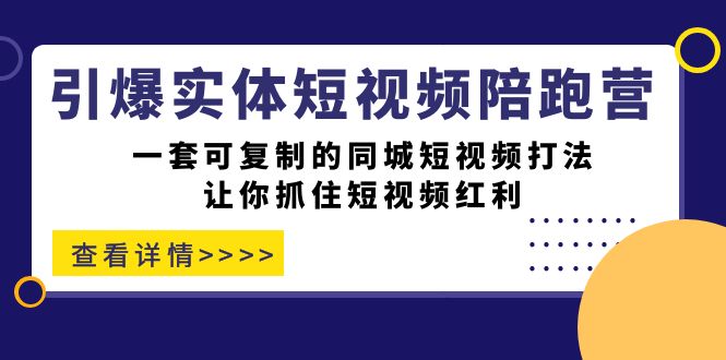 （7294期）引爆实体-短视频陪跑营，一套可复制的同城短视频打法，让你抓住短视频红利-创奇社 - AI前沿·副业变现·资源教程！