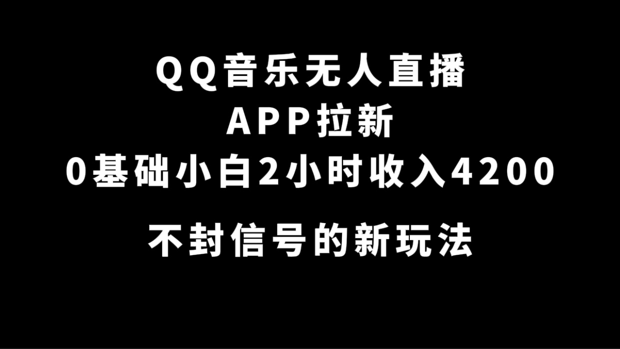 （7378期）QQ音乐无人直播APP拉新，0基础小白2小时收入4200 不封号新玩法(附500G素材)-创奇社 - AI前沿·副业变现·资源教程！