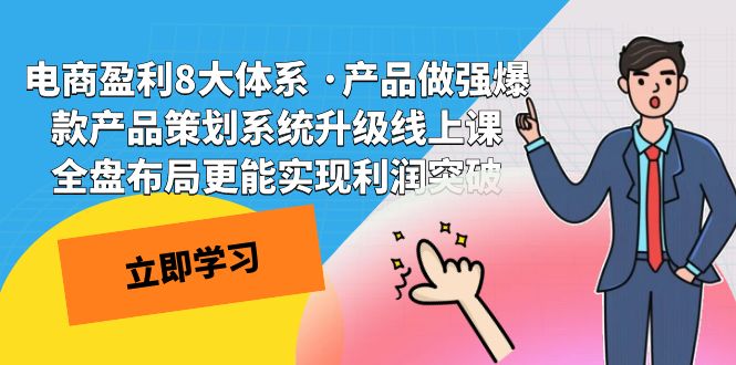 （7502期）电商盈利8大体系 ·产品做强爆款产品策划系统升级线上课 全盘布局更能实…-创奇社