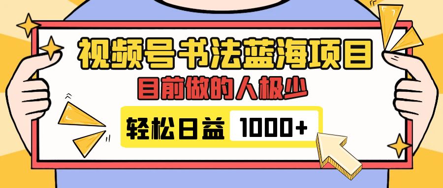 （7649期）视频号书法蓝海项目，目前做的人极少，流量可观，变现简单，日入1000+-创奇社 - AI前沿·副业变现·资源教程！
