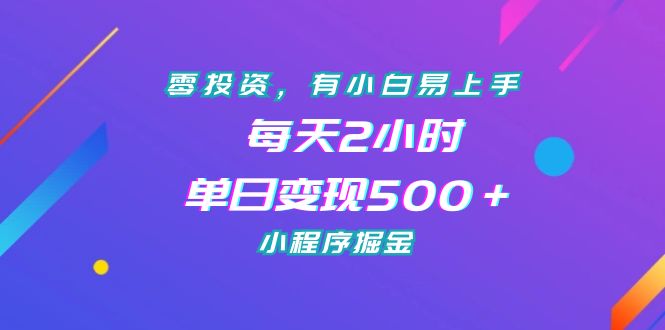 （7076期）零投资，有小白易上手，每天2小时，单日变现500＋，小程序掘金-创奇社