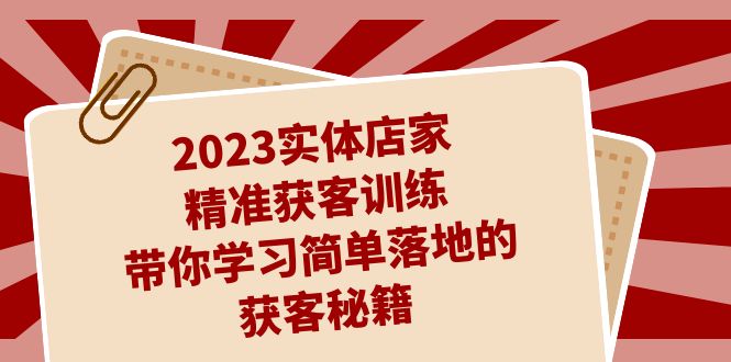 （7186期）2023实体店家精准获客训练，带你学习简单落地的获客秘籍（27节课）-创奇社