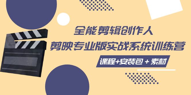 （7663期）全能剪辑-创作人 剪映专业版实战系统训练营  课程+安装包＋素材！-创奇社