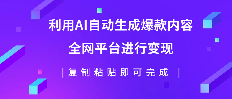 （7682期）利用AI批量生产出爆款内容，全平台进行变现，复制粘贴日入500+-创奇社 - AI前沿·副业变现·资源教程！