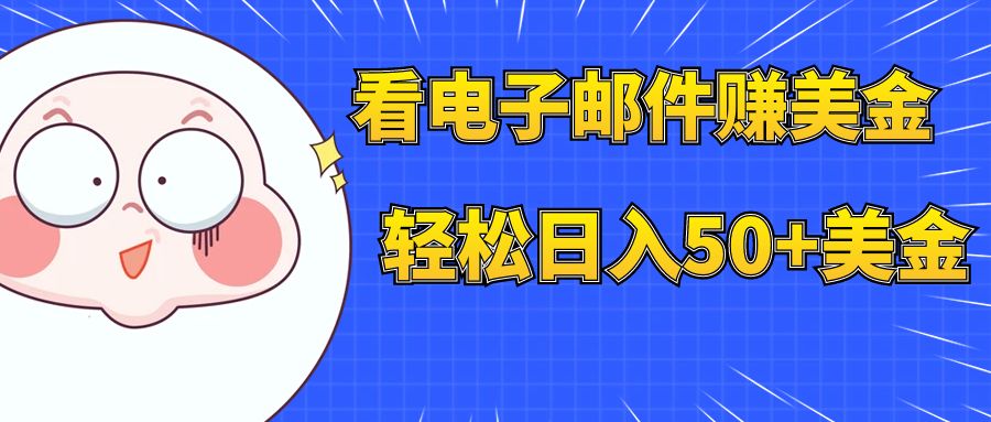 （7762期）看电子邮件赚美金，多账号轻松日入50+美金-创奇社