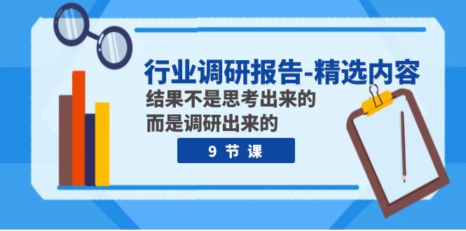 （7852期）行业调研报告-精选内容：结果不是思考出来的 而是调研出来的（9节课）-创奇社