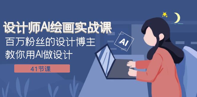 （7890期）设计师AI绘画实战课：百万粉丝的设计博主教你用AI做设计（41节课）-创奇社 - AI前沿·副业变现·资源教程！