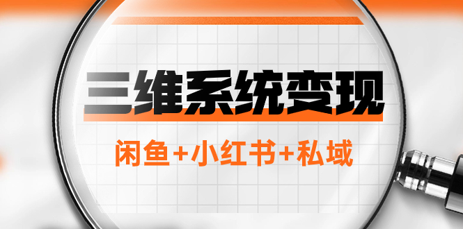 （7898期）三维系统变现项目：普通人首选-年入百万的翻身项目，闲鱼+小红书+私域-创奇社