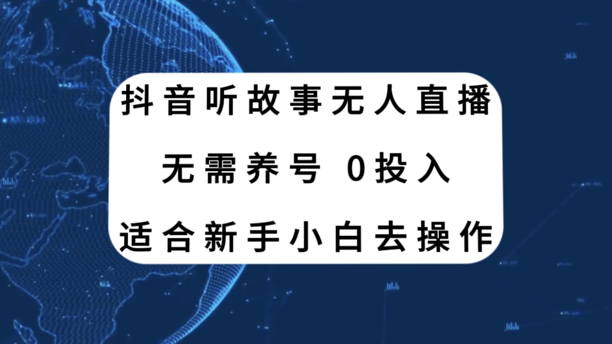 （7894期）抖音听故事无人直播新玩法，无需养号、适合新手小白去操作-创奇社