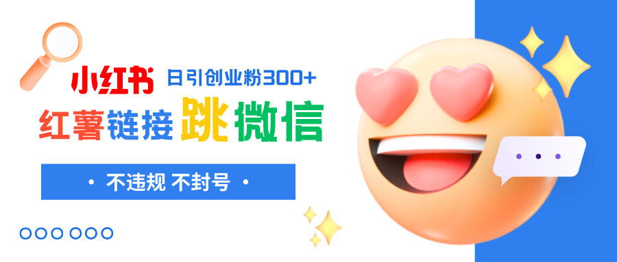 （8010期）小红薯跳转微信链接制作和引流思路，不违规不封号！-创奇社
