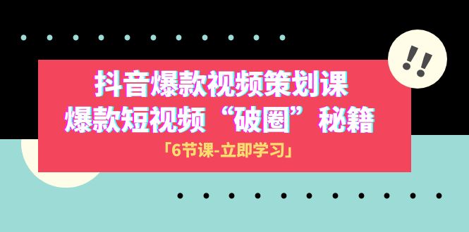 （8132期）2023抖音爆款视频-策划课，爆款短视频“破 圈”秘籍（6节课）-创奇社 - AI前沿·副业变现·资源教程！