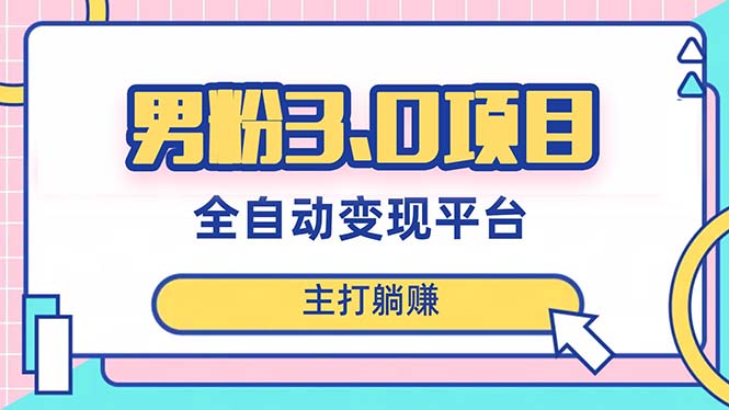 （8142期）男粉3.0项目，日入1000+！全自动获客渠道，当天见效，新手小白也能简单操作-创奇社