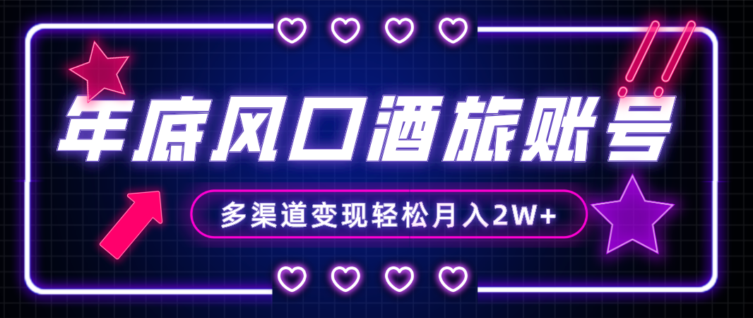 （8237期）年底大风口旅游赛道酒旅账号，多渠道变现，小白也能月入2W+-创奇社 - AI前沿·副业变现·资源教程！