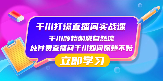 （8281期）千川-打爆直播间实战课：千川顺烧刺激自然流 纯付费直播间千川如何保赚不赔-创奇社
