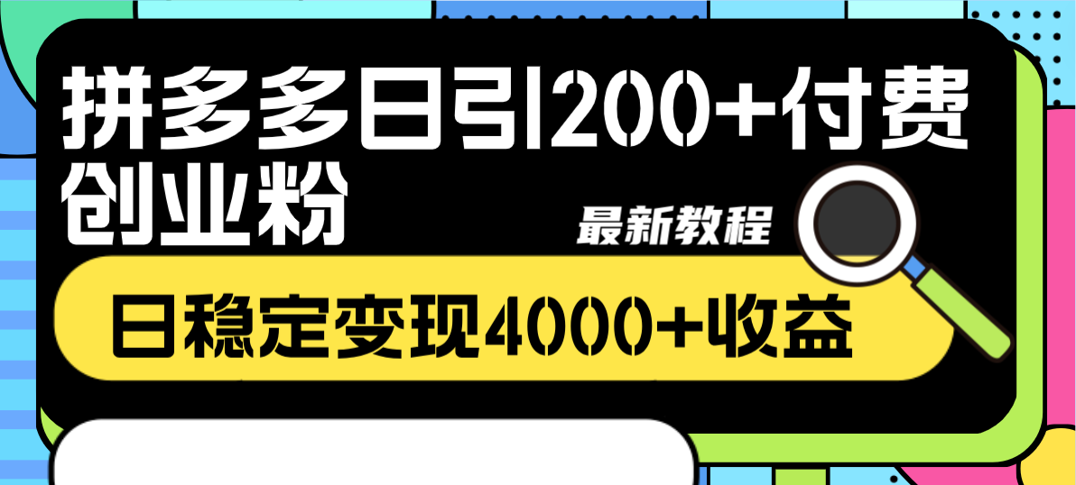 （8276期）拼多多日引200+付费创业粉，日稳定变现4000+收益最新教程-创奇社 - AI前沿·副业变现·资源教程！