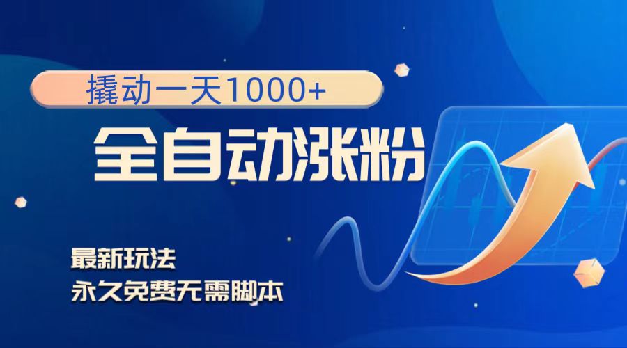（8266期）撬动一天1000+，全自动涨粉，最新玩法，永久免费无需脚本-创奇社 - AI前沿·副业变现·资源教程！