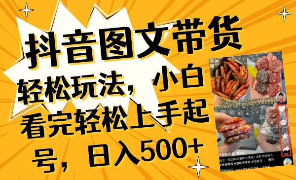 （8287期）抖音圖文帶貨輕松玩法，小白看完輕松上手起号，日入500+