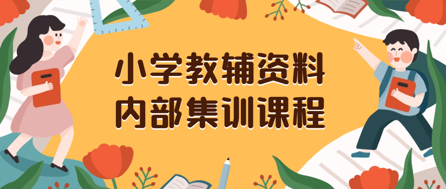 （8310期）小学教辅资料，内部集训保姆级教程。私域一单收益29-129（教程+资料）-创奇社 - AI前沿·副业变现·资源教程！