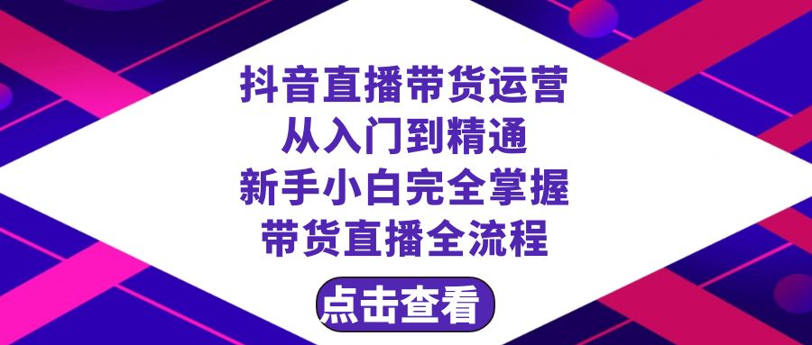 （8305期）抖音直播带货 运营从入门到精通，新手完全掌握带货直播全流程（23节）-创奇社 - AI前沿·副业变现·资源教程！