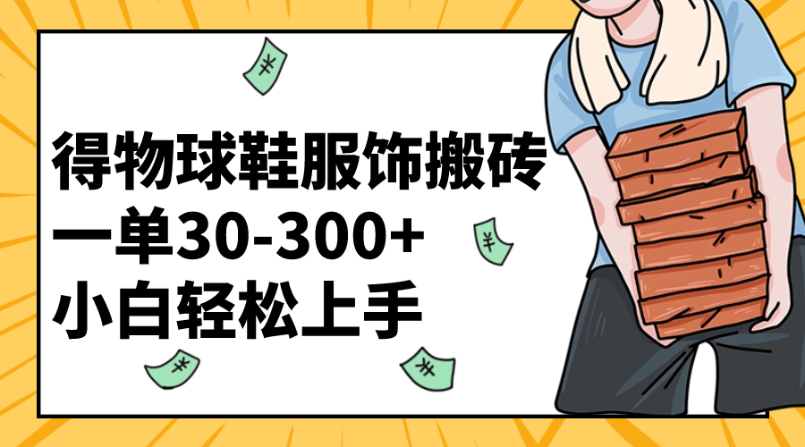 （8319期）得物球鞋服饰搬砖一单30-300+ 小白轻松上手-创奇社
