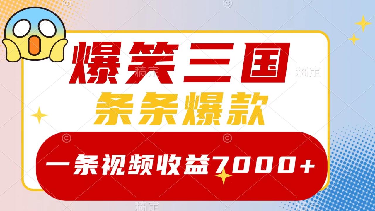 （8348期）爆笑三国，一条视频收益7000+，条条爆款，5分钟一个原创视频，多种变现方式-创奇社