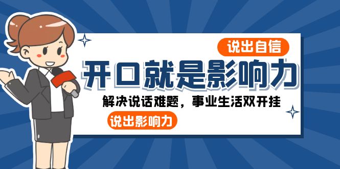 （8368期）开口-就是影响力：说出-自信，说出-影响力！解决说话难题，事业生活双开挂-创奇社