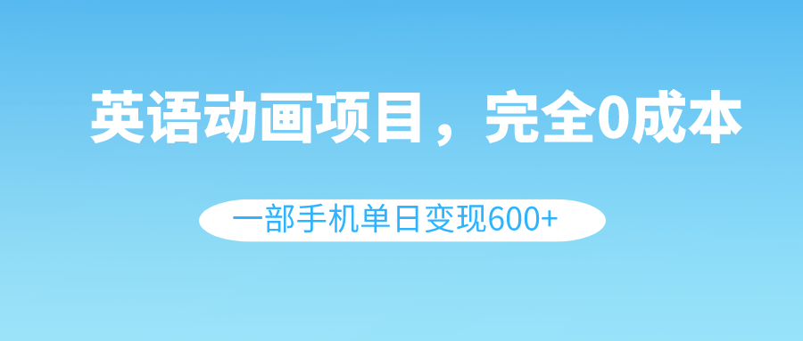 （8396期）英语动画项目，0成本，一部手机单日变现600+（教程+素材）-创奇社 - AI前沿·副业变现·资源教程！