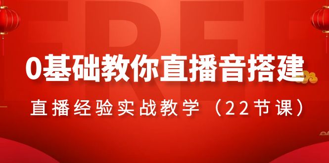（8390期）0基础教你直播音搭建系列课程，​直播经验实战教学（22节课）-创奇社