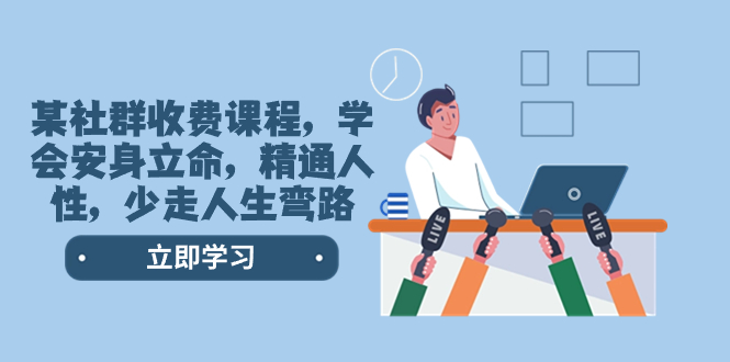 （8389期）某社群收费课程，学会安身立命，精通人性，少走人生弯路（77节课）-创奇社