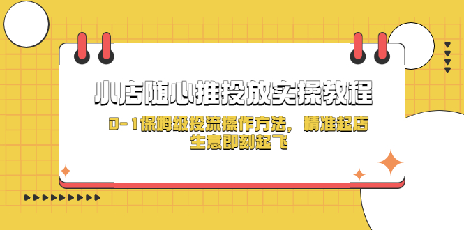 （5404期）小店随心推投放实操教程，0-1保姆级投流操作方法，精准起店，生意即刻起飞-创奇社 - AI前沿·副业变现·资源教程！