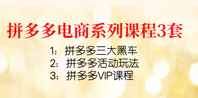 （4087期）拼多多电商系列课程3套：拼多多三大黑车+拼多多活动玩法+拼多多VIP课程-创奇社 - AI前沿·副业变现·资源教程！